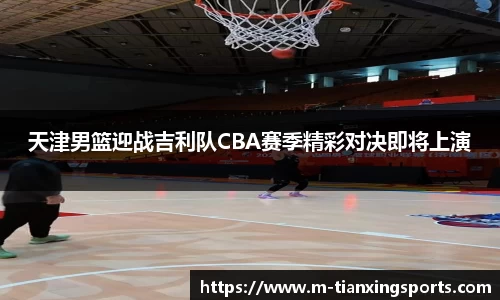 天津男篮迎战吉利队CBA赛季精彩对决即将上演